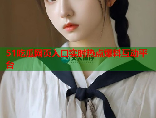 51吃瓜网页入口实时热点爆料互动平台  第1张